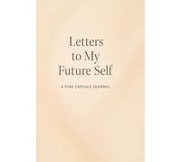 Letters to My Future Self: A Time Capsule Journal: A Guided Time-Capsule Writing Experience for Reflection, Growth & Future Memories
