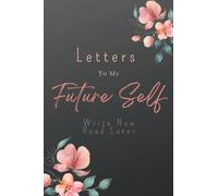 Letters to My Future Self Write Now, Read Later: daily, weekly letters to me, letters to me when I grow up, Diary to Write In Your Goals. 100 Lined Pages, 6x9 In
