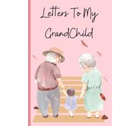 Letters to My Grandchild: Grandparent Memory Keepsake Journal of Love, Family Stories and Life Lessons: A Write-Now, Read-Later Memory Book for ... Wisdom and Messages for Their Grandchild