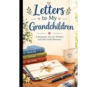 Letters to My Grandchildren: A Keepsake for Sharing Love, Memories, Wisdom & Special Messages