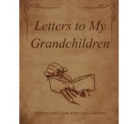 Letters to My Grandchildren: Written with Love, Kept for a Lifetime