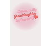 Letters to My Granddaughter in Heaven: A Healing Grief Journal to Write Letters, Preserve Her Memories & Honor Her Life