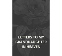Letters to My Granddaughter in Heaven: A Healing Grief Journal to Write Letters, Preserve Her Memories & Honor Her Life