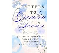 Letters to My Grandma in Heaven: Journal Prompts to Gently Navigate Through Grief: Comforting Space to Write Letters, Reflect, and Navigate Grief. ... You Grieve, Remember, and Celebrate Her Life