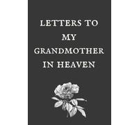 Letters To My GrandMother In Heaven: Healing Prompts for Bereavement and Memories, Memorial Keepsake or Sympathy Gift for Grieving GrandMother , GrandFather