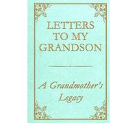 Letters to My Grandson - A Grandmother’s Legacy: 75 heartfelt prompts to share your story, your truth, and your love - in your own words