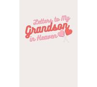 Letters to My Grandson in Heaven: Grief Journal for Grandparents to Write Letters, Preserve Memories & Honor His Life