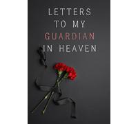 Letters to My Guardian in Heaven: Notebook, grief journal for women, guardian in heaven, death of boyfriend, condolence notebook, memory book