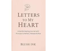 Letters to My Heart: A Guided Journal with Daily Quotes, Affirmations, and Prompts for Inner Healing