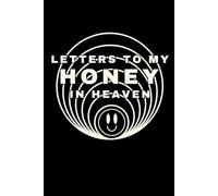 Letters to My Honey in Heaven: A Loving Grief Journal to Write Letters to Your Honey in Heaven - A Romantic Memory Book for Healing, Remembrance, and Eternal Love