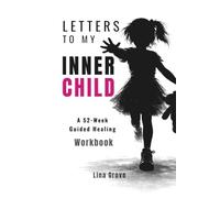 LETTERS TO MY INNER CHILD: A 52-W uided Healing Workbook