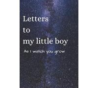 Letters To My Little Boy As I Watch You Grow - A keepsake Journal - 6x9 - 120 pages