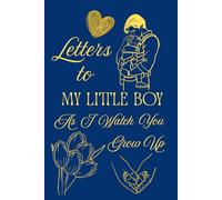 Letters To My Little Boy As I Watch You Grow Up: Blank Lined Journal To Write In, Unique Baby Shower Gift For Boys , Dark Blue Golden Floral Theme From A Dad To His Baby Boy