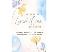 Letters to My Loved One in Heaven: Prompted journal to navigate through grief. Memorial gift, Bereavement gift diary, self help through death of loved one