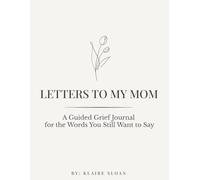 Letters to My Mom: A Guided Grief Journal for the Words You Still Want to Say