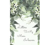 letters to my mom in heaven: Memory Book For Grieving The Death of a mother _ Grief Journal for Loss of a Mother.
