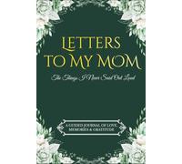 Letters to My Mom: The Things I Never Said Out Loud A Guided Journal of Love, Memories & Gratitude