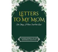 Letters to My Mom: The Things I Never Said Out Loud A Guided Journal of Love, Memories & Gratitude