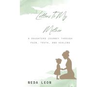 Letters To My Mother: A Daughter's Journey Through Pain, Truth, and Healing.