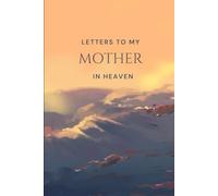 Letters To My Mother In Heaven: Journal For Navigating Through Grief