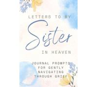 Letters to My Sister in Heaven: A Guided Grief Journal with Prompts for Healing, Remembrance, and Writing to Your Sister After Loss