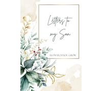 Letters To My Son: Birthday Memory & Keepsake Journal To Write Special Letters, Capture Milestones, And Create A Meaningful Time Capsule Gift For Parents, New Moms & Dads