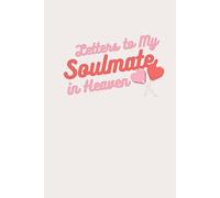 Letters to My Soulmate in Heaven: Grief Journal for the Partner You Lost - Write, Remember & Heal