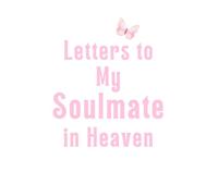 Letters to My Soulmate in Heaven: Grief Journal for the Partner You Lost - Write, Remember & Heal