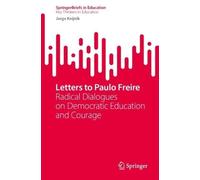 Letters to Paulo Freire: Radical Dialogues on Democratic Education and Courage