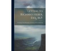 Letters To Richard Heber, Esq., M.P.: Containing Critical Remarks On The Series Of Novels Beginning