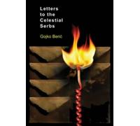 Letters to the Celestial Serbs: Reflections on an Ethnic Conflict by Gojko Beric (2002-09-06)