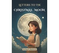 Letters to the Christmas Moon: A Tale of Quiet Miracles Beneath the Christmas Moon