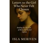 Letters to the Girl Who Never Felt Chosen: Healing the Wounds of Being the Second Option
