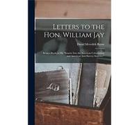 Letters to the Hon. William Jay Being a Reply to His quotInquiry Into the American Colonization and American AntiSlavery Societies.quot - David Meredith 1 David Meredith 18001861 ReeseDavid Meredith 1