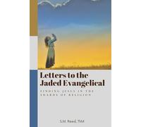 Letters to the Jaded Evangelical: Finding Jesus in the Shards of Religion