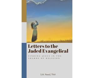 Letters to the Jaded Evangelical: Finding Jesus in the Shards of Religion