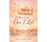 Letters To The One I Lost: A collection of letters, reflections, and confessions
