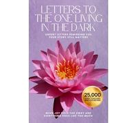 Letters To The One Living In The Dark (Experiencing Depression): When Joy Feels Far Away And Everything Feels Like Too Much