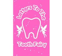 Letters to the Tooth Fairy: A tooth fairy journal: Keep track of your lost teeth and write to the TOOTH FAIRY!