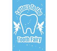 Letters to the Tooth Fairy: A tooth fairy journal: Keep track of your lost teeth and write to the TOOTH FAIRY!