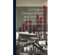Letters To Thomas Robert Malthus, 1810-1823. Edited By James Bonar