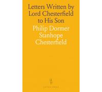 Letters Written by Lord Chesterfield to His Son
