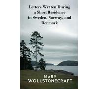 Letters Written During a Short Residence in Sweden, Norway, and Denmark