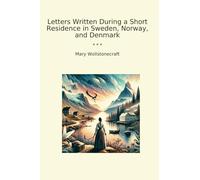 Letters Written During a Short Residence in Sweden, Norway, and Denmark