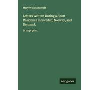 Letters Written During a Short Residence in Sweden, Norway, and Denmark: in large print