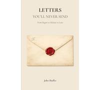 Letters You'll Never Send: From Regret to Release to Love