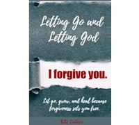 Letting Go and Letting God I Forgive You: Letting Go and Moving Forward: A 30-Day Devotional Journal for Healing After Betrayal.