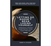 Letting Go Doesn’t Mean Losing Yourself: A Healing Journey to Emotional Freedom, Inner Peace, and the Courage to Begin Again