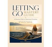 LETTING GO MASTERY GUIDE: A Practical Path to Emotional Freedom Based on the Teachings of Dr. David R. Hawkins With Integrated Tools for High-Performing Adults