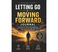 Letting Go & Moving Forward Journal: A Guided Self-Reflection Workbook for Healing After Heartbreak, Releasing Emotional Pain, and Rebuilding Your Life